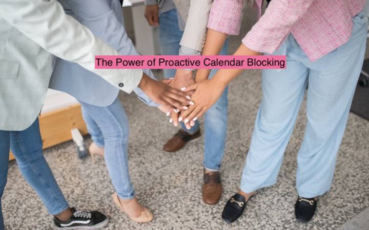 Stop Reacting, Start Directing: The Power of Proactive Calendar Blocking