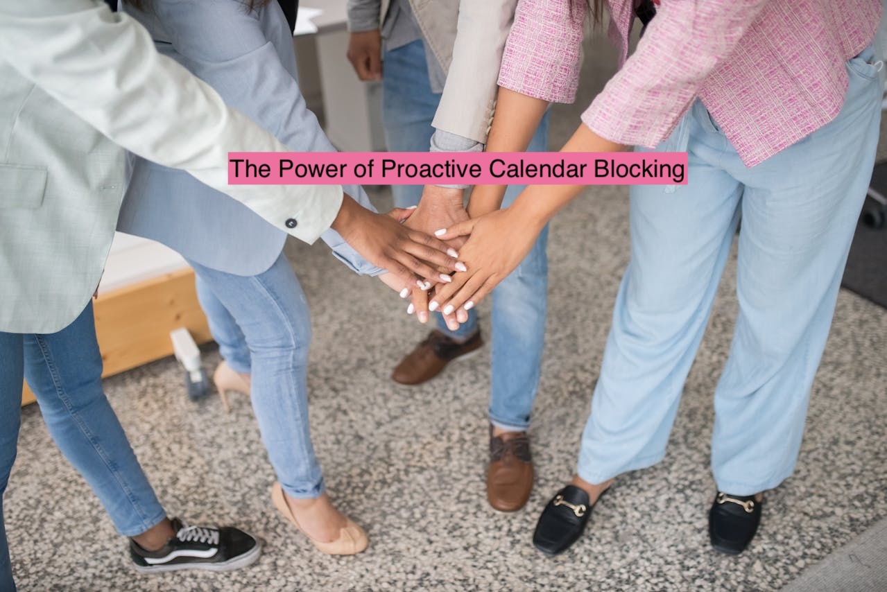 Stop Reacting, Start Directing: The Power of Proactive Calendar Blocking