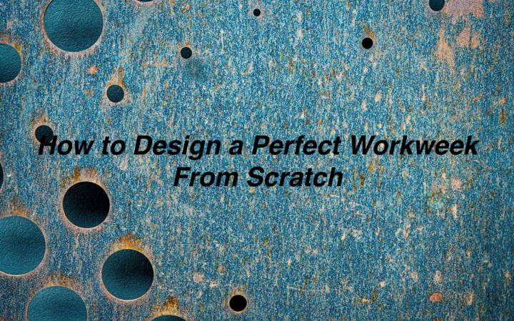 How to Design a Perfect Workweek From Scratch