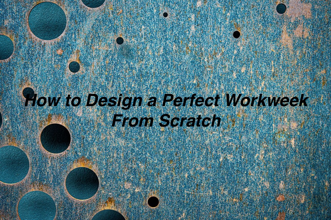 How to Design a Perfect Workweek From Scratch